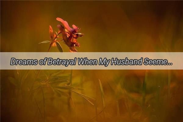 Dreams of Betrayal When My Husband Seemed to Plot a Love Triangle in My Sleep